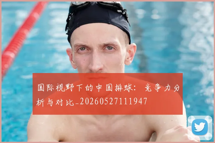 国际视野下的中国排球：竞争力分析与对比_20260527111947