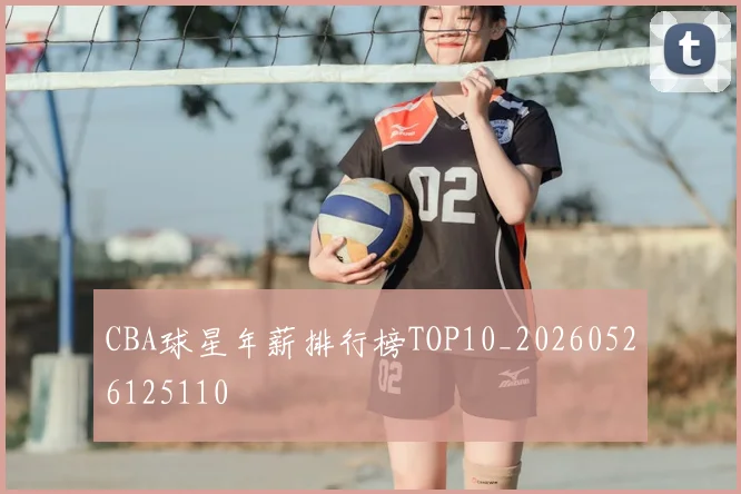 CBA球星年薪排行榜TOP10_20260526125110