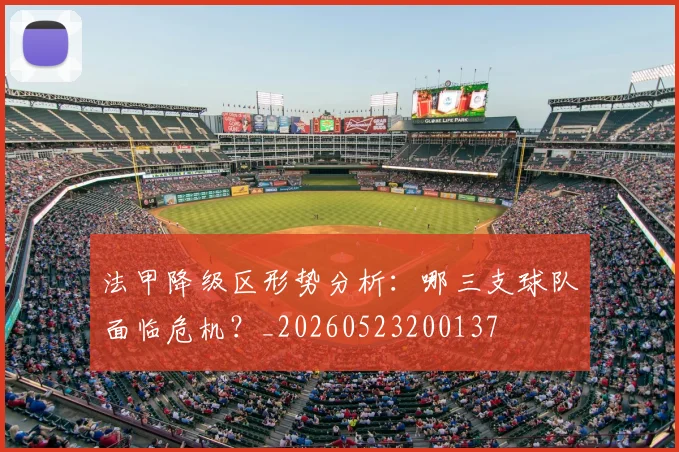 法甲降级区形势分析：哪三支球队面临危机？_20260523200137