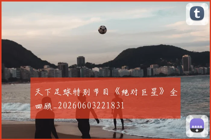 天下足球特别节目《绝对巨星》全回顾_20260603221831